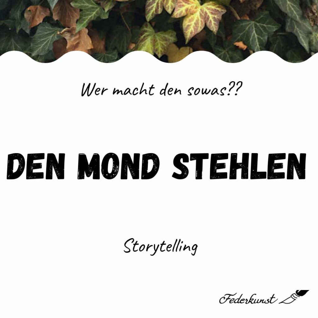 Den Mond stehlen! Wer macht den sowas?