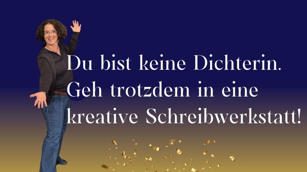 Du bist keine Dichterin. Geht trotzdem in eine kreative Schreibwerkstatt!